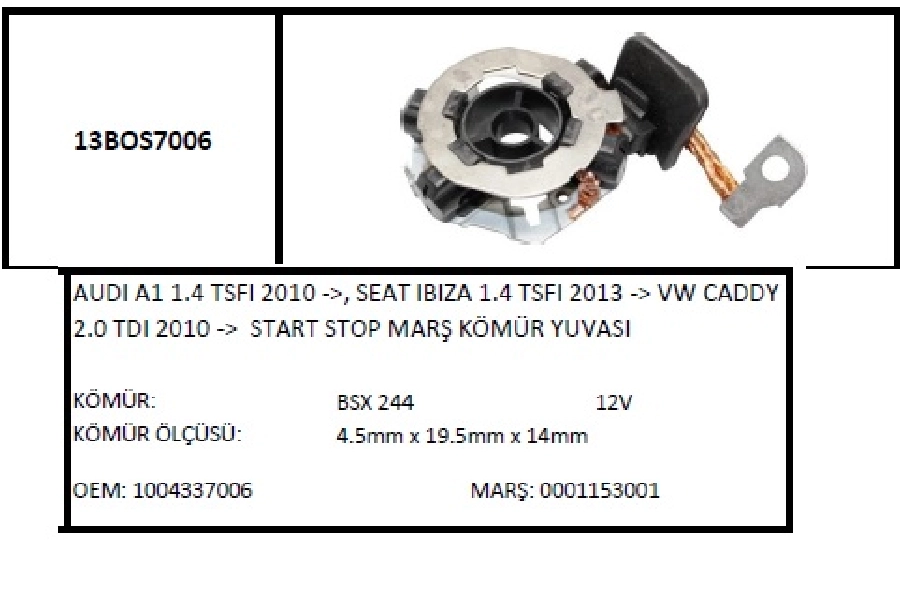 Marş Kömür Yuvası 12V, Audi A1 1.4, S. Ibiza 1.4 Tsfı 2013…, VW Caddy 2.0 TDI 2010.., Start Stop M | OEM 13BOS7006